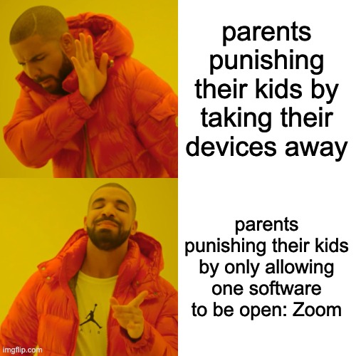 Drake Hotline Bling Meme | parents punishing their kids by taking their devices away parents punishing their kids by only allowing one software to be open: Zoom | image tagged in memes,drake hotline bling | made w/ Imgflip meme maker