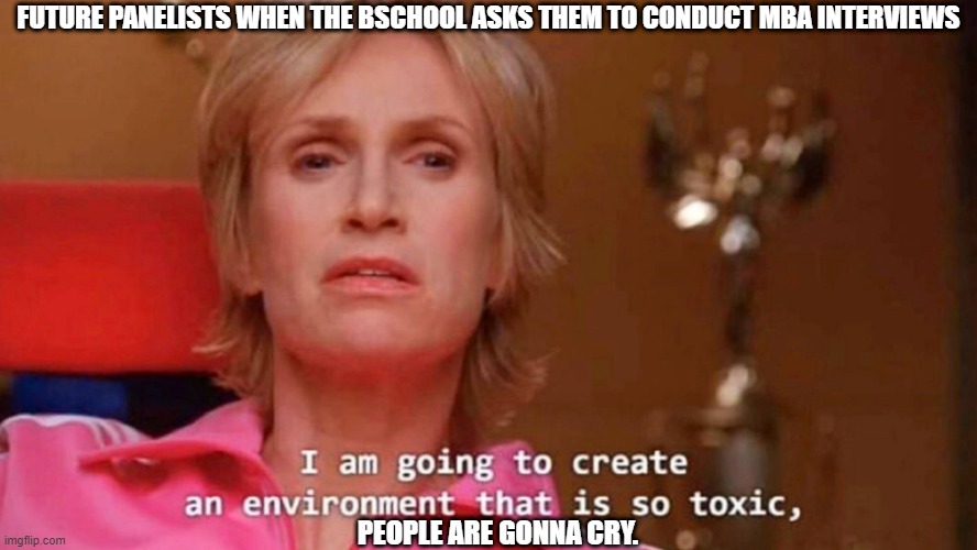 Sue Sylvester | FUTURE PANELISTS WHEN THE BSCHOOL ASKS THEM TO CONDUCT MBA INTERVIEWS; PEOPLE ARE GONNA CRY. | image tagged in sue sylvester | made w/ Imgflip meme maker