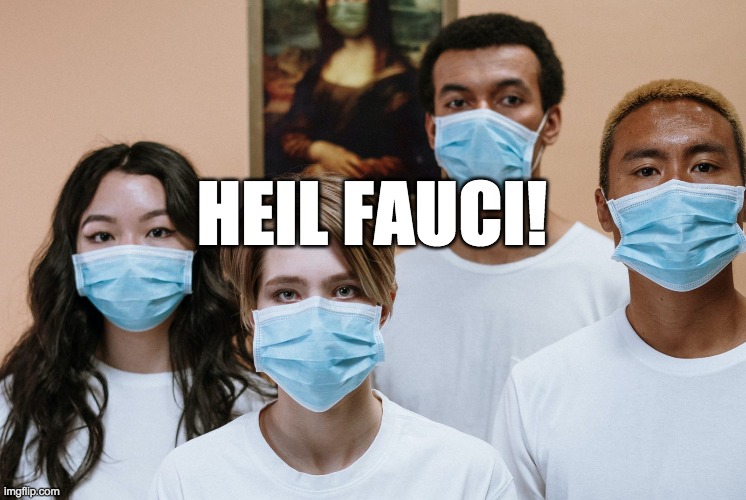 The True Meaning of the Mask | HEIL FAUCI! | image tagged in mask,fauci,covid,covid-19,face mask | made w/ Imgflip meme maker