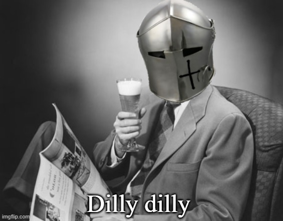 crusader beer | Dilly dilly | image tagged in crusader beer | made w/ Imgflip meme maker