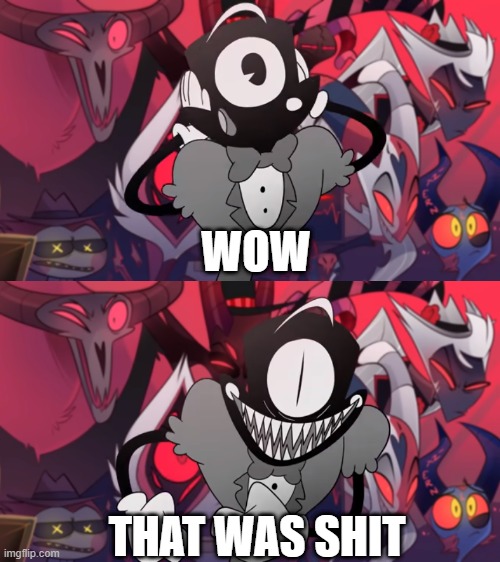 That was Shit | WOW; THAT WAS SHIT | image tagged in hazbin hotel | made w/ Imgflip meme maker