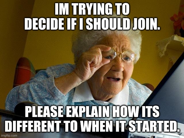 i used to be a trooper | IM TRYING TO DECIDE IF I SHOULD JOIN. PLEASE EXPLAIN HOW ITS DIFFERENT TO WHEN IT STARTED. | image tagged in memes,grandma finds the internet | made w/ Imgflip meme maker
