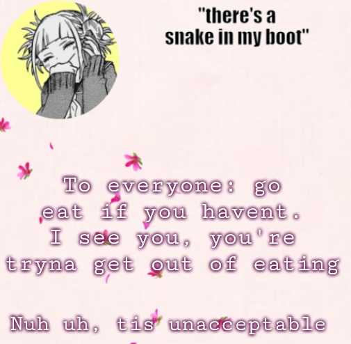 ua_worm announcement | To everyone: go eat if you havent. I see you, you're tryna get out of eating; Nuh uh, tis unacceptable | image tagged in ua_worm announcement | made w/ Imgflip meme maker