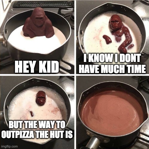 image title | HEY KID; I KNOW I DONT HAVE MUCH TIME; BUT THE WAY TO OUTPIZZA THE HUT IS | image tagged in chocolate gorilla | made w/ Imgflip meme maker