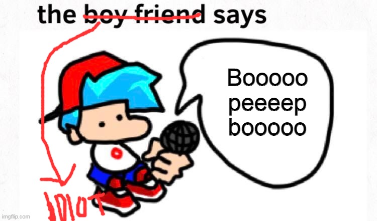 the boyfriend says | Booooo peeeep booooo | image tagged in the boyfriend says | made w/ Imgflip meme maker