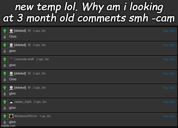 give | new temp lol. Why am i looking at 3 month old comments smh -cam | image tagged in give | made w/ Imgflip meme maker