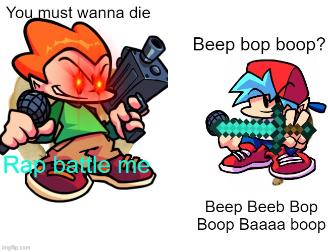 You must wanna die; Beep bop boop? Rap battle me; Beep Beeb Bop Boop Baaaa boop | image tagged in friday night funkin | made w/ Imgflip meme maker