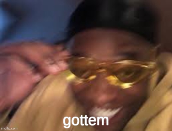 Black guy golden glasses | gottem | image tagged in black guy golden glasses | made w/ Imgflip meme maker
