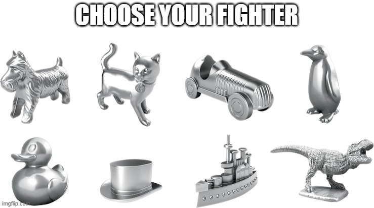 Monopoly Tokens | CHOOSE YOUR FIGHTER | image tagged in monopoly tokens | made w/ Imgflip meme maker
