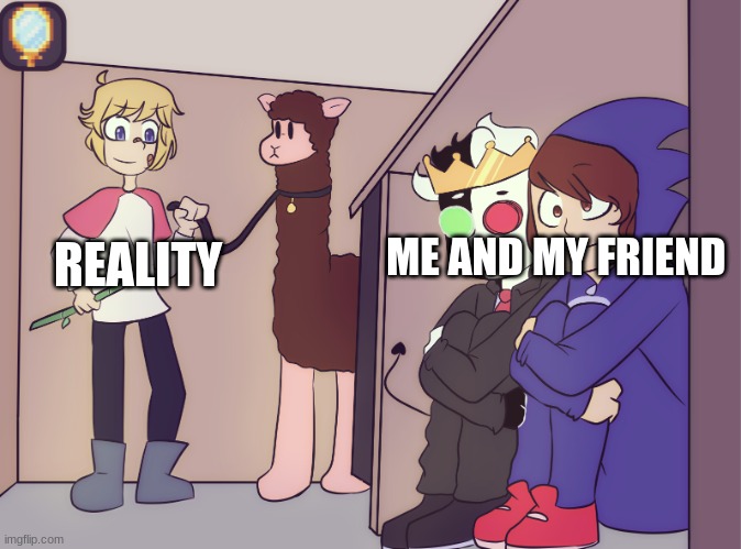 :I | REALITY; ME AND MY FRIEND | image tagged in tommy scares ranboo and conner | made w/ Imgflip meme maker
