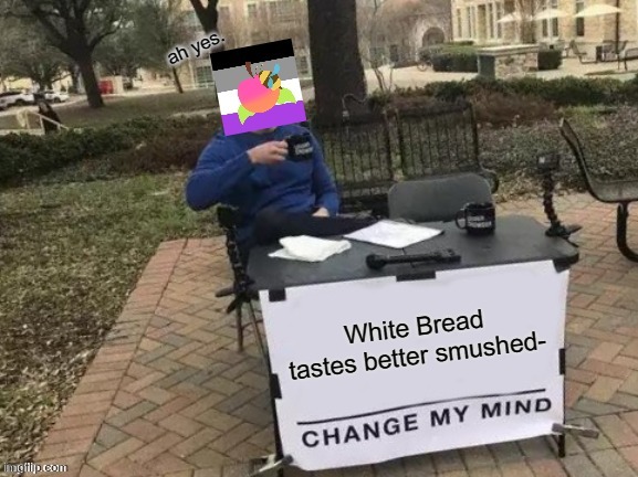 CHANGE MY MIND | image tagged in memes | made w/ Imgflip meme maker