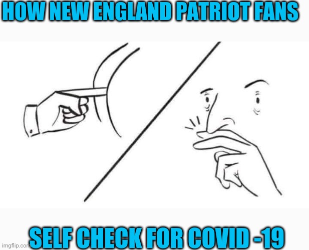 HOW NEW ENGLAND PATRIOT FANS; SELF CHECK FOR COVID -19 | image tagged in brown nosers,new england patriots,fans | made w/ Imgflip meme maker