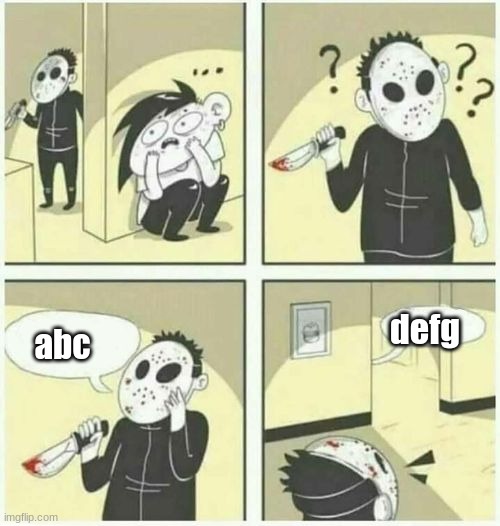 abcdefg | defg; abc | image tagged in serial killer | made w/ Imgflip meme maker