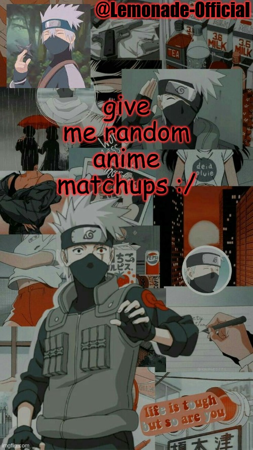 Lemonade | give me random anime matchups :/ | image tagged in lemonade | made w/ Imgflip meme maker