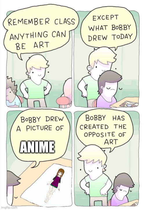 Bobby created the opposite of art |  ANIME | image tagged in bobby created the opposite of art,anime,anime sucks | made w/ Imgflip meme maker
