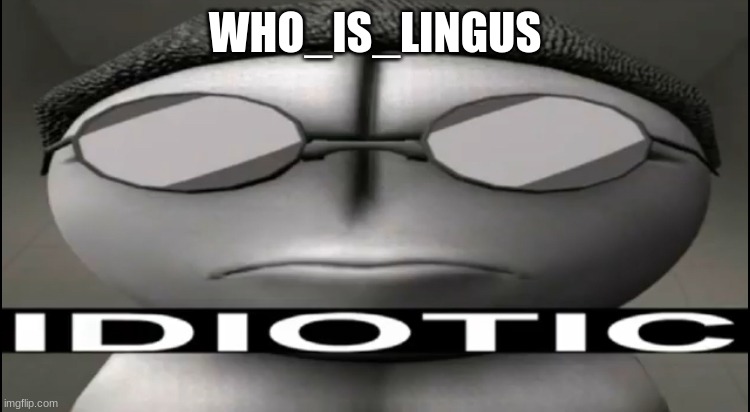 Sanford Idiotic | WHO_IS_LINGUS | image tagged in sanford idiotic | made w/ Imgflip meme maker