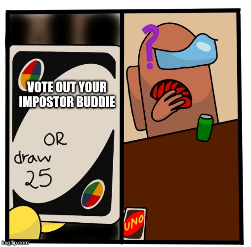 Uno Draw 25 Among Us | VOTE OUT YOUR IMPOSTOR BUDDIE | image tagged in uno draw 25 among us | made w/ Imgflip meme maker