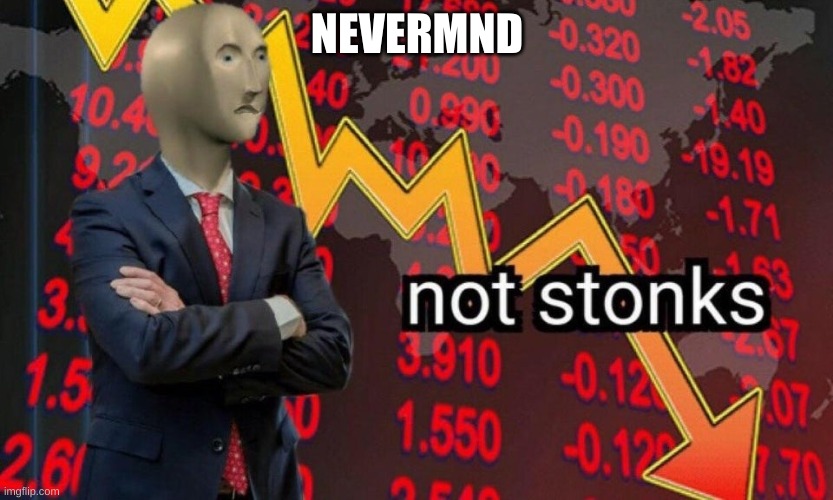 Not stonks | NEVERMND | image tagged in not stonks | made w/ Imgflip meme maker