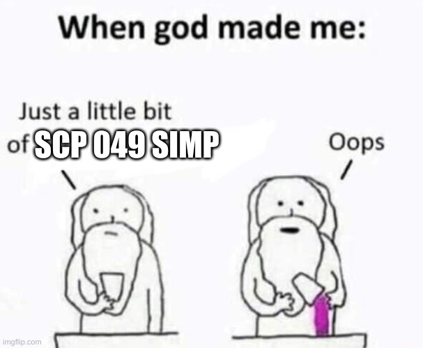When god made me | SCP 049 SIMP | image tagged in when god made me | made w/ Imgflip meme maker