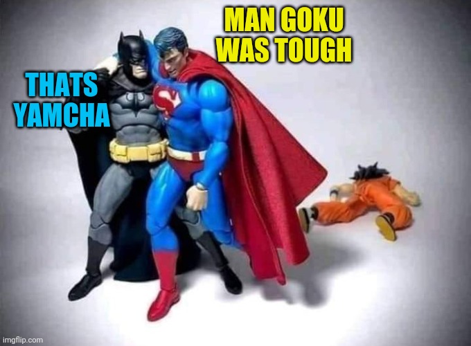 Oh No! Yamcha Got Yamcha-ed | MAN GOKU WAS TOUGH; THATS YAMCHA | image tagged in supeeman v goku,goku,yamcha dead | made w/ Imgflip meme maker