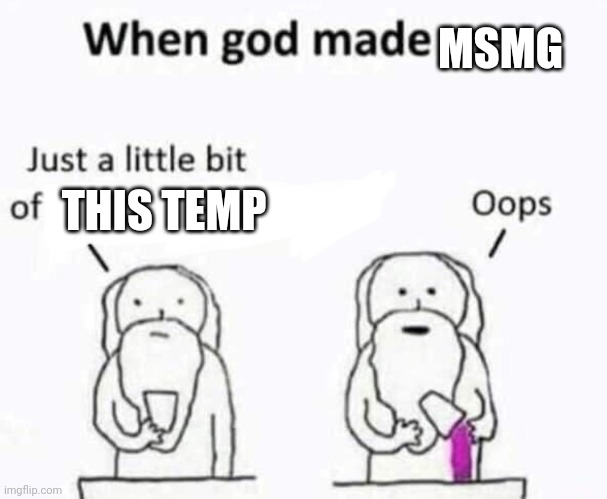 When god made me | MSMG; THIS TEMP | image tagged in when god made me,memes | made w/ Imgflip meme maker