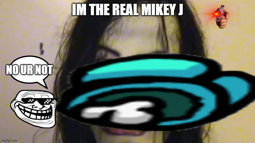 Dont be quoting real kids | IM THE REAL MIKEY J; NO UR NOT | image tagged in funny | made w/ Imgflip meme maker