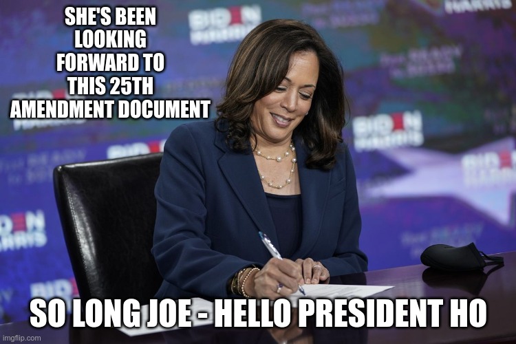 You know it's coming, I predict April 16th | SHE'S BEEN LOOKING FORWARD TO THIS 25TH AMENDMENT DOCUMENT; SO LONG JOE - HELLO PRESIDENT HO | image tagged in creepy joe biden,kamala harris | made w/ Imgflip meme maker