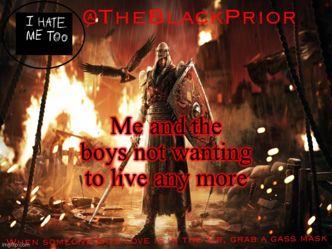The black prior announce | Me and the boys not wanting to live any more | image tagged in the black prior announce | made w/ Imgflip meme maker