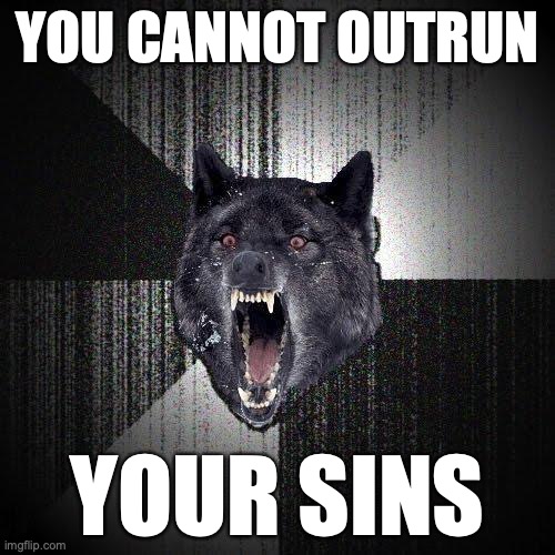 Insanity Wolf Meme | YOU CANNOT OUTRUN; YOUR SINS | image tagged in memes,insanity wolf | made w/ Imgflip meme maker