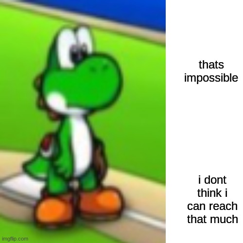 thats impossible i dont think i can reach that much | made w/ Imgflip meme maker