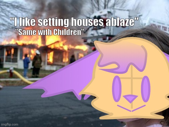 Ah yes Lorem sets a house on fire with no mercy | "I like setting houses ablaze"; "Same with Children" | image tagged in burning house girl,scratch,pain | made w/ Imgflip meme maker