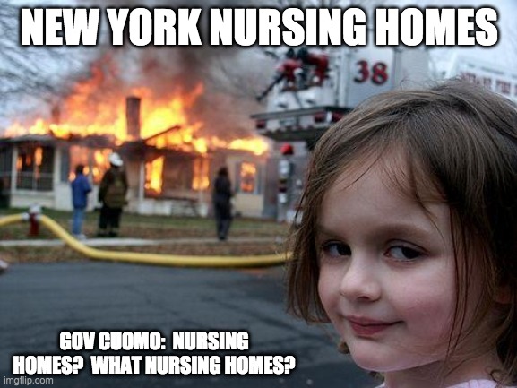 Disaster Girl | NEW YORK NURSING HOMES; GOV CUOMO:  NURSING HOMES?  WHAT NURSING HOMES? | image tagged in memes,disaster girl | made w/ Imgflip meme maker