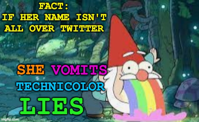 FACT:
IF HER NAME ISN'T ALL OVER TWITTER SHE VOMITS TECHNICOLOR LIES | made w/ Imgflip meme maker