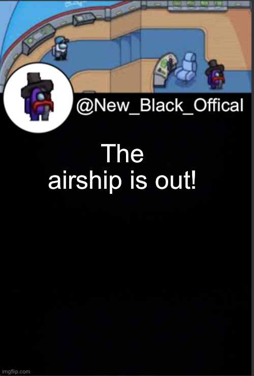 My template | The airship is out! | image tagged in my template | made w/ Imgflip meme maker