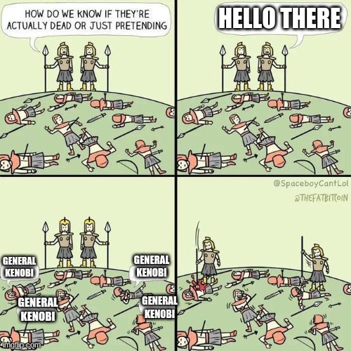general kenobi | HELLO THERE; GENERAL KENOBI; GENERAL KENOBI; GENERAL KENOBI; GENERAL KENOBI | image tagged in how do we know if they're actually dead,star wars | made w/ Imgflip meme maker