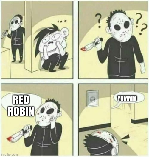 who can resist? | YUMMM; RED ROBIN | image tagged in serial killer,redrobin | made w/ Imgflip meme maker