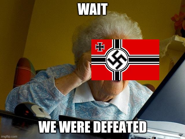 Grandma Finds The Internet | WAIT; WE WERE DEFEATED | image tagged in memes,grandma finds the internet | made w/ Imgflip meme maker