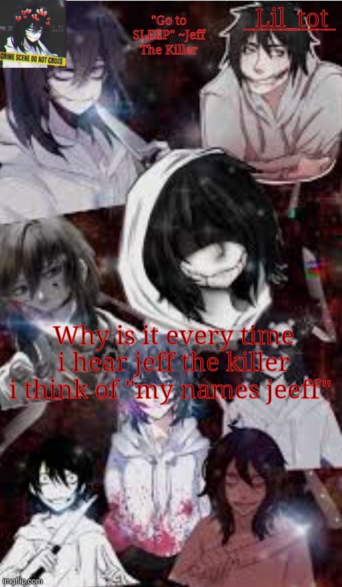 I need help | Why is it every time i hear jeff the killer i think of "my names jeeff" | made w/ Imgflip meme maker