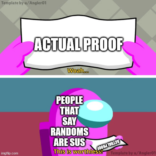 don't do that | ACTUAL PROOF; PEOPLE THAT SAY RANDOMS ARE SUS; ACTUAL PROOF | image tagged in among us woah this is worthless | made w/ Imgflip meme maker