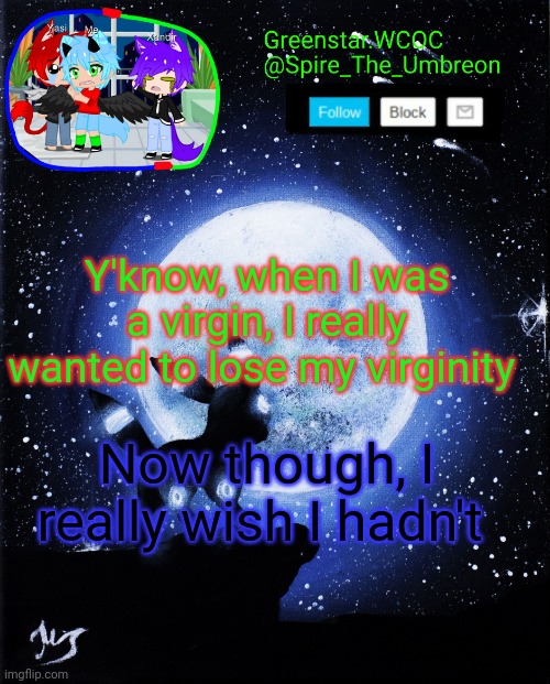 Spire announcement (Greenstar.WCOC) | Y'know, when I was a virgin, I really wanted to lose my virginity; Now though, I really wish I hadn't | image tagged in spire announcement greenstar wcoc | made w/ Imgflip meme maker