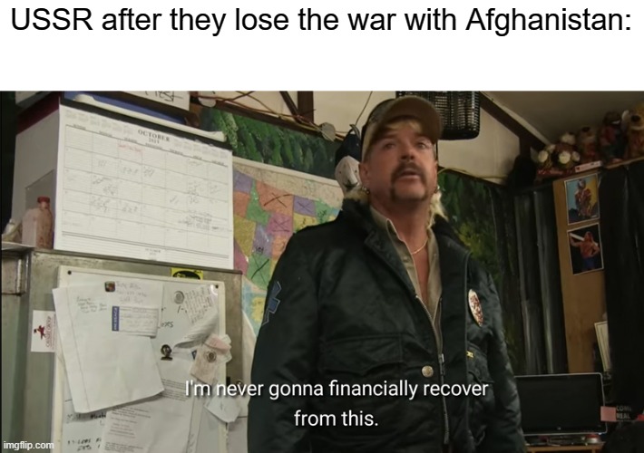 The collapse of the USSR | USSR after they lose the war with Afghanistan: | image tagged in i'm never going to financially recover from this,ussr | made w/ Imgflip meme maker
