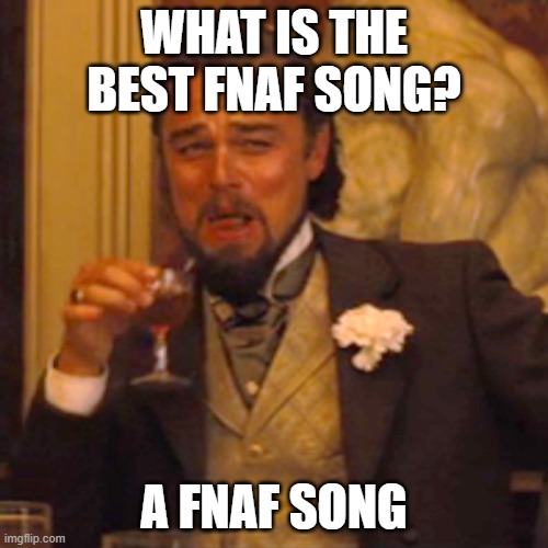 Beating the system (but really) | WHAT IS THE BEST FNAF SONG? A FNAF SONG | image tagged in memes,laughing leo,fnaf | made w/ Imgflip meme maker
