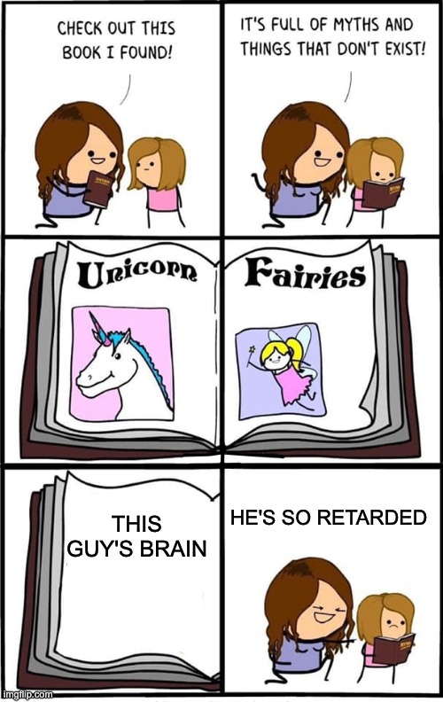 Fairy Tales | THIS GUY'S BRAIN HE'S SO RETARDED | image tagged in fairy tales | made w/ Imgflip meme maker