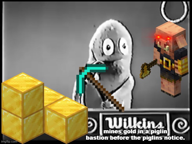 Even piglins don't drink Wilkins Coffee | mines gold in a piglin bastion before the piglins notice. | image tagged in wilkins,piglin,minecraft,wilkins coffee | made w/ Imgflip meme maker