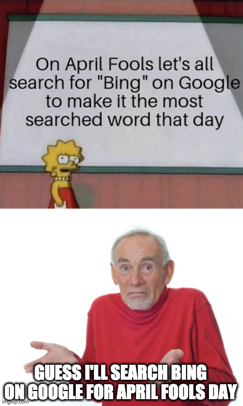 GUESS I'LL SEARCH BING ON GOOGLE FOR APRIL FOOLS DAY | image tagged in guess i'll die | made w/ Imgflip meme maker