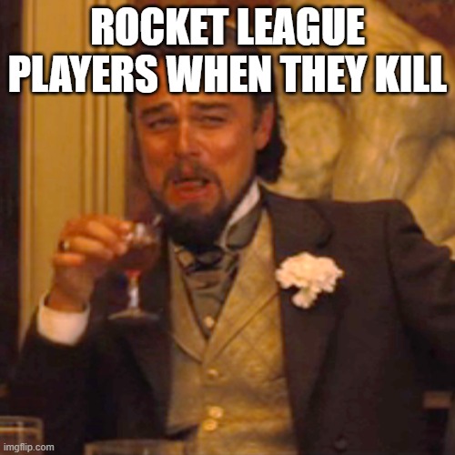 Laughing Leo Meme | ROCKET LEAGUE PLAYERS WHEN THEY KILL | image tagged in memes,laughing leo | made w/ Imgflip meme maker