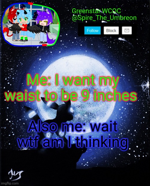 Spire announcement (Greenstar.WCOC) | Me: I want my waist to be 9 inches; Also me: wait wtf am I thinking | image tagged in spire announcement greenstar wcoc | made w/ Imgflip meme maker