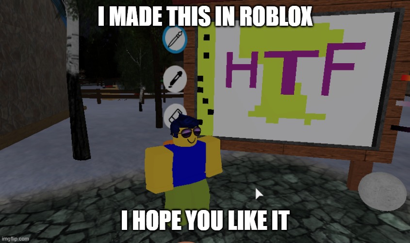 ;) | I MADE THIS IN ROBLOX; I HOPE YOU LIKE IT | made w/ Imgflip meme maker