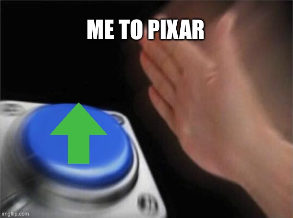 Blank Nut Button | ME TO PIXAR | image tagged in memes,blank nut button | made w/ Imgflip meme maker