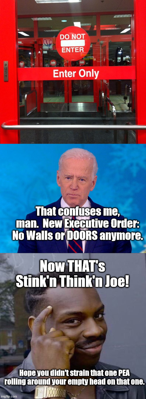 Door Confuses Joe Biden.  POTUS bans all doors. | That confuses me, man.  New Executive Order: No Walls or DOORS anymore. Now THAT's Stink'n Think'n Joe! Hope you didn't strain that one PEA rolling around your empty head on that one. | image tagged in thinking black guy,joe biden,enter and do not enter door,democrats,executive orders,will you just shut up joe | made w/ Imgflip meme maker